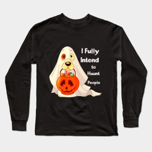 Dog Says I Fully Intend To Haunt People For Halloween Long Sleeve T-Shirt